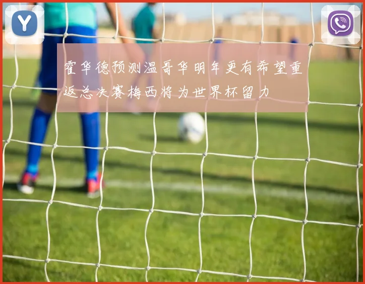 霍华德预测温哥华明年更有希望重返总决赛梅西将为世界杯留力