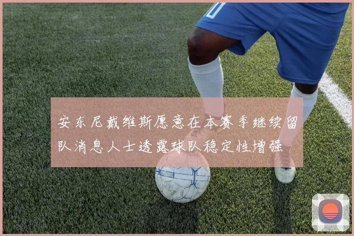 安东尼戴维斯愿意在本赛季继续留队消息人士透露球队稳定性增强