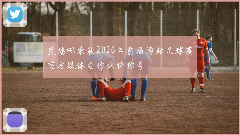 直播吧荣获2026年首届漳超足球赛官方媒体合作伙伴称号