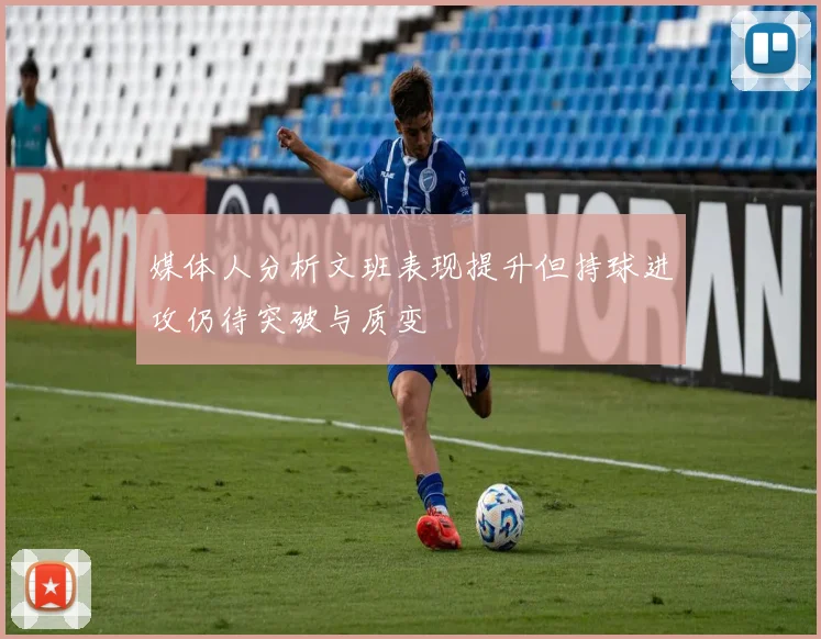 媒体人分析文班表现提升但持球进攻仍待突破与质变
