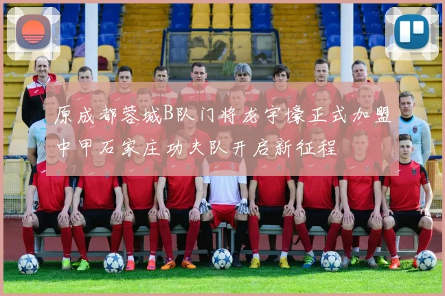 原成都蓉城B队门将龙宇壕正式加盟中甲石家庄功夫队开启新征程